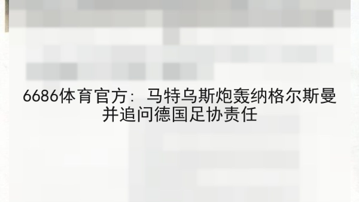 6686体育官方: 马特乌斯炮轰纳格尔斯曼并追问德国足协责任