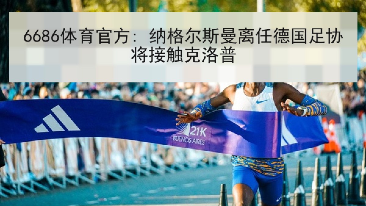 6686体育官方: 纳格尔斯曼离任德国足协将接触克洛普