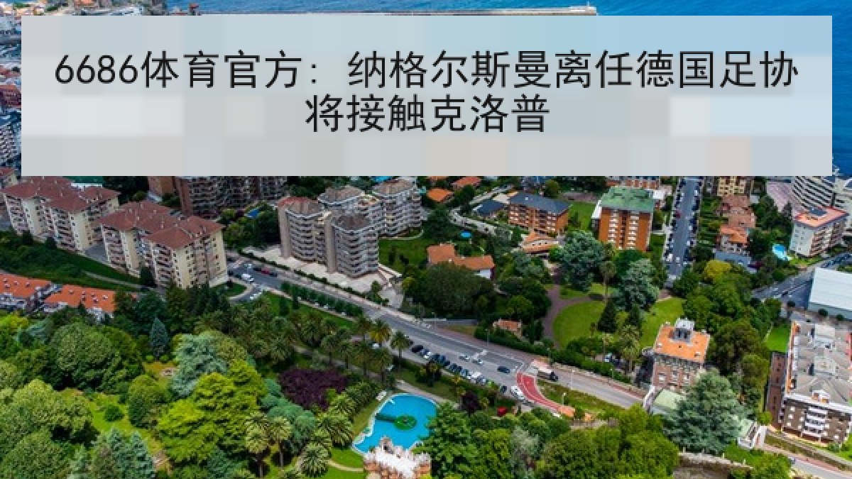 6686体育官方: 纳格尔斯曼离任德国足协将接触克洛普