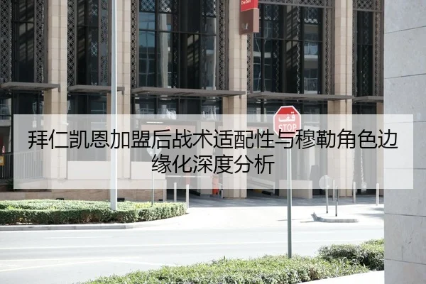 拜仁凯恩加盟后战术适配性与穆勒角色边缘化深度分析