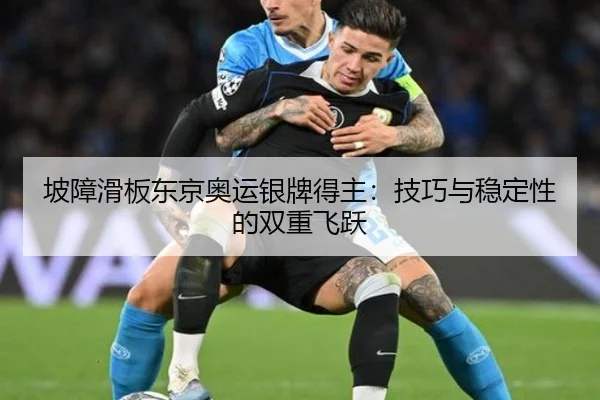 坡障滑板东京奥运银牌得主：技巧与稳定性的双重飞跃